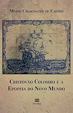 Cristóvão Colombo e a Epopeia do Novo Mundo – Mário Caldonazzo de Castro
