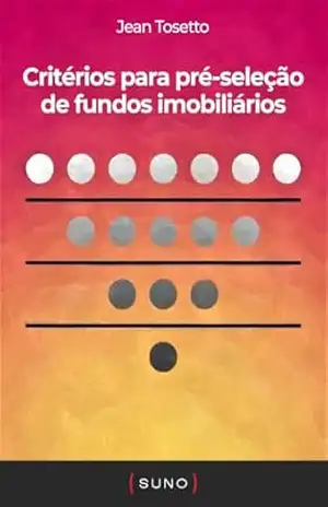 Critérios para pré–seleção de fundos imobiliários (Coleção Suno E–books Curtos Livro 8) – Jean Tosetto
