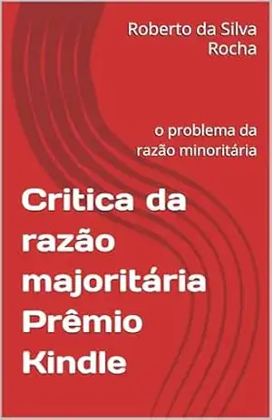 Critica da razão majoritária Prêmio Kindle: o problema da razão minoritária – Roberto da Silva Rocha