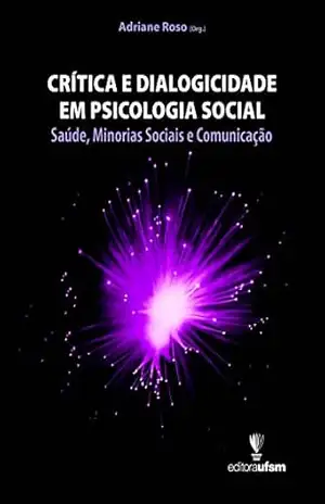 Crítica e Dialogicidade em Psicologia Social: Saúde, Minorias Sociais e Comunicação – Adriane Roso
