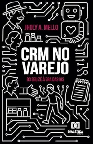 CRM no varejo: Do Seu Zé à era das IAs – Jholy A. Mello