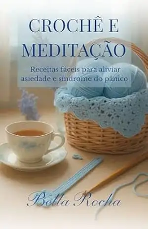 Crochê e Meditação: Receitas fáceis para aliviar asiedade e síndrome do pânico (Crochê Terapêutico) – Bella  Rocha
