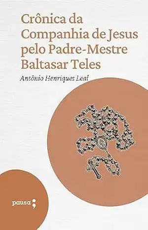 Crônica da Companhia de Jesus pelo Padre–Mestre Baltasar Teles – Antônio Henriques Leal