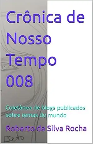 Crônica de Nosso Tempo 008: Coletânea de blogs publicados sobre temas do mundo (Crônicas de Nosso Tempo) – Roberto  da Silva Rocha