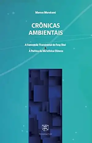 Crônicas Ambientais: A Concepção Transicional do Feng Shui & A Poética da Metafísica Chinesa – Marcos Murakami