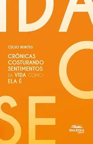 Crônicas Costurando Sentimentos da Vida como Ela É – Celso Benites