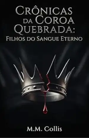 Crônicas da Coroa Quebrada: Filhos do Sangue Eterno – M.M. Collis