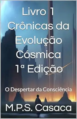 Crônicas da Evolução Cósmica (módico): O Despertar da Consciência – M.P.S. Casaca