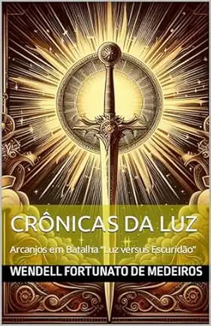 Crônicas da luz: Arcanjos em Batalha “Luz versus Escuridão” (Crônicas de Arcantheon Livro 1) – Wendell Fortunato de Medeiros
