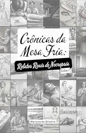 Crônicas da Mesa Fria – Volume 1: Relatos Reais de Necropsia – Mariana de Oliveira