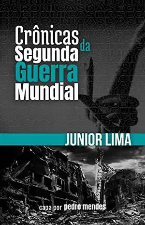 Crônicas da Segunda Guerra Mundial - Junior  Lima