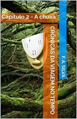 Crônicas da Viagem no Tempo: Capítulo 2 – A chuva – F. A. Silva