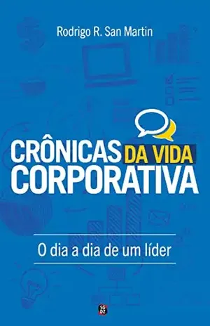 Crônicas da Vida Corporativa: O dia a dia de um líder - Rodrigo San Martin
