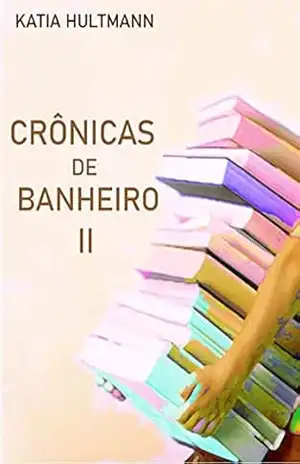 Crônicas De Banheiro Ii – Katia Hultmann