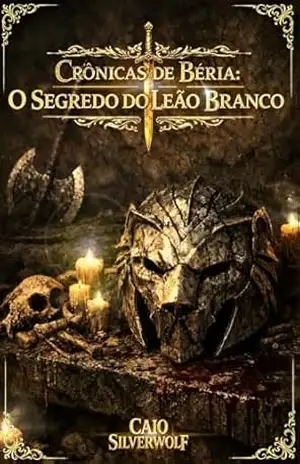 CRÔNICAS DE BÉRIA: O SEGREDO DO LEÃO BRANCO – Caio SilverWolf