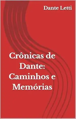 Crônicas de Dante: Memórias e Caminhos – Dante Letti