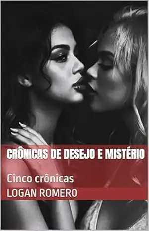 Crônicas de Desejo e Mistério: Cinco crônicas – Logan Romero