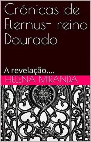 Crónicas de Eternus– reino Dourado: A revelação.... - Helena Miranda