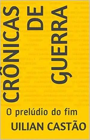 Crônicas de guerra: O prelúdio do fim – Uilian Castão