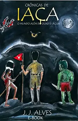 Crônicas de Iaça: O mundo além do olho d´água – JJ ALVES