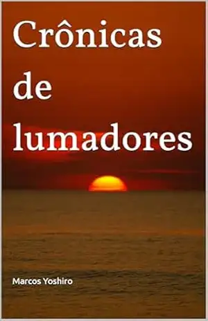 Crônicas de lumadores – Marcos Yoshiro