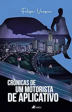 Crônicas de um motorista de aplicativo – Felipe Vasques