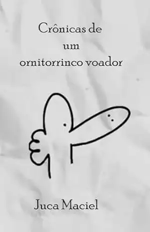 Crônicas de um ornitorrinco voador – Juca Maciel Dias