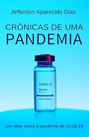 Crônicas de uma pandemia: Um olhar sobre a pandemia de Covid–19 – Jefferson Aparecido Dias