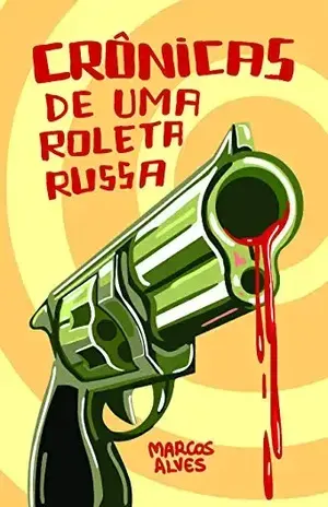 Crônicas de uma Roleta Russa – Marcos Alves