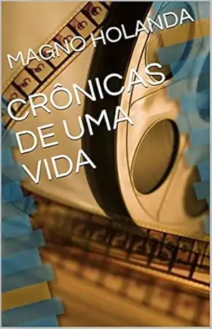 CRÔNICAS DE UMA VIDA - MAGNO HOLANDA