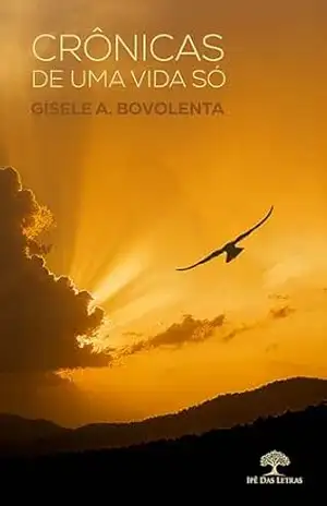 Crônicas de uma vida só - Gisele A. Bovolenta