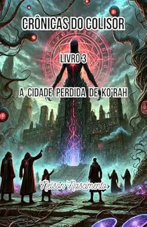 Crônicas do Colisor Livro 3: A Cidade Perdida de Ko’rah - Nelson Nascimento