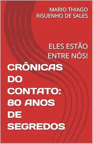 CRÔNICAS DO CONTATO: 80 ANOS DE SEGREDOS – MARIO THIAGO RISUENHO DE SALES