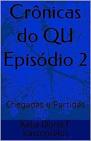 Crônicas do QU Episódio 2: Chegadas e Partidas – Katia Doria F Vasconcelos