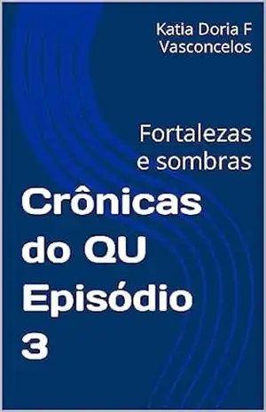 Crônicas do QU Episódio 3: Fortalezas e sombras – Katia Doria F Vasconcelos
