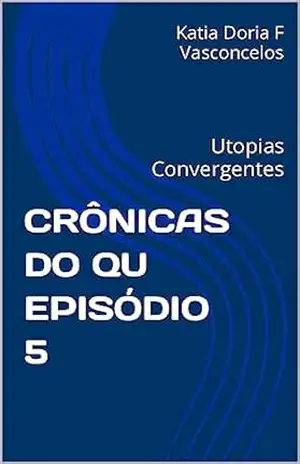 CRÔNICAS DO QU EPISÓDIO 5: Utopias Convergentes – Katia Doria F Vasconcelos