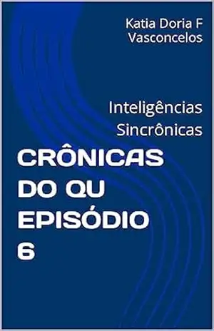 CRÔNICAS DO QU EPISÓDIO 6: Inteligências Sincrônicas – Katia Doria F Vasconcelos