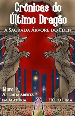 Crônicas do Último Dragão A Sagrada Árvore do Éden: Livro 1: A ferida aberta em Alatúria – HELIO LIMA