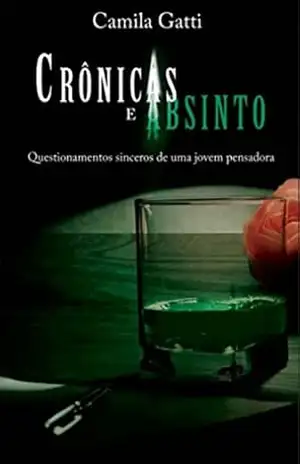 Crônicas e Absinto: Questionamentos sinceros de uma jovem pensadora – Camila Gatti
