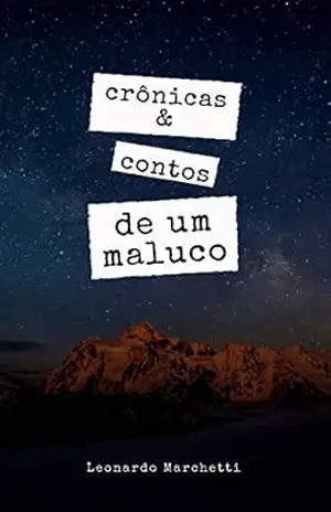 Crônicas e contos de um maluco - Leonardo Marchetti