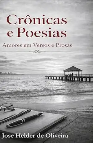 Crônicas e Poesias: Amores em Versos e Prosas – Jose Helder de Oliveira