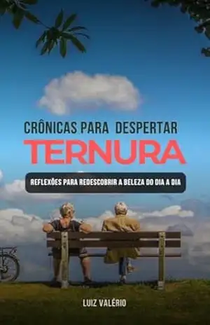 CRÔNICAS PARA DESPERTAR TERNURA: Reflexões Para Redescobrir a Beleza do Dia a Dia – Luiz Valério
