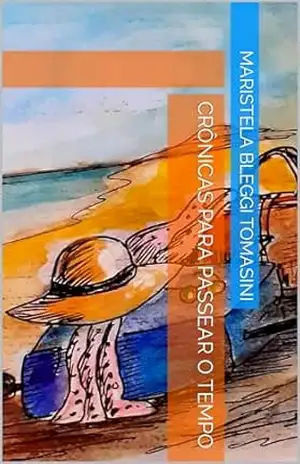 CRÔNICAS PARA PASSEAR O TEMPO (TRAÇAS, ÁCAROS & CIA: Literatura e subjetividades) – Maristela Bleggi Tomasini