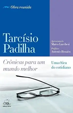 CRÔNICAS PARA UM MUNDO MELHOR; UMA ÉTICA DO COTIDIANO – TARCÍSIO PADILHA