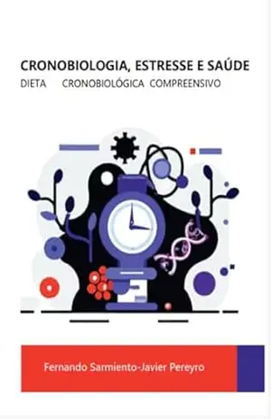 CRONOBIOLOGIA, ESTRESSE E SAÚDE: DIETA CRONOBIOLÓGICO COMPREENSIVO - Fernando GR Sarmiento