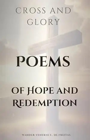 Cross and Glory: Poems of Hope and Redemption – WANDER VENERIO CARDOSO DE FREITAS