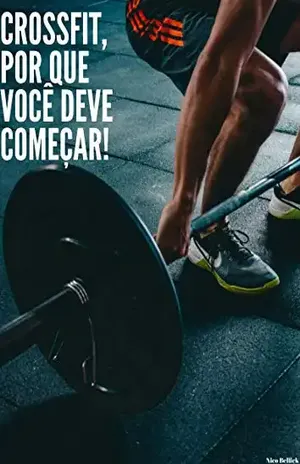 Crossfit, por que você deve começar!: O esporte que muda vidas! - Nico Bellick
