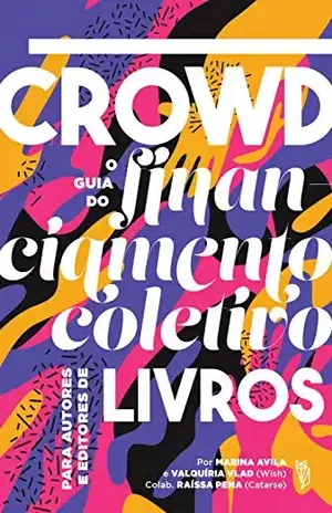 Crowd, o Guia do Financiamento Coletivo para Autores e Editores de Livros - Marina Avila