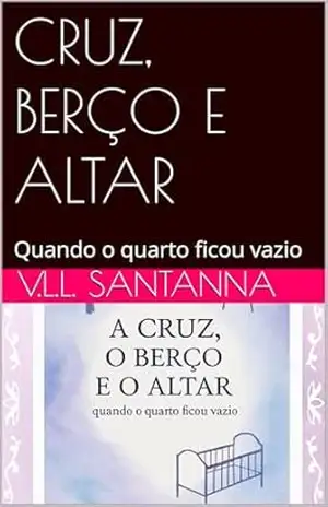 CRUZ, BERÇO E ALTAR: Quando o quarto ficou vazio – V.L.L.  SANTANNA