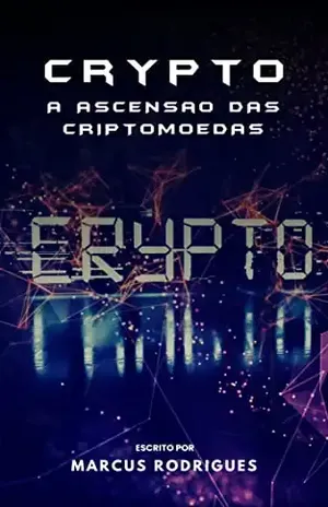 Crypto: A ascenção das criptomoedas: Entenda o universo das criptomoedas – Marcus Rodrigues